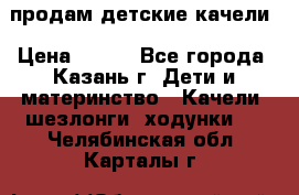 продам детские качели › Цена ­ 800 - Все города, Казань г. Дети и материнство » Качели, шезлонги, ходунки   . Челябинская обл.,Карталы г.